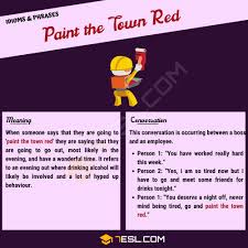Please tell us where you read or heard it (including the quote, if possible). Paint The Town Red What Does This Useful Idiomatic Term Mean 7esl
