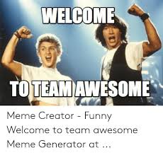 Until you read the fine print and see it mentions that an internal hr team will have access to unobscured survey responses. Welcom Toteamawesome Meme Creator Funny Welcome To Team Awesome Meme Generator At Funny Meme On Me Me