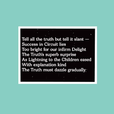 Told slant—that is, not so bluntly that it knocks you out. Tell All The Truth But Tell It Slant Bed Time Stories