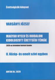 Érettségi tételek, érettgségi feladatok, felvételi pontszámító kalkulátor Konyv Magyar Nyelv Es Irodalom Kidolgozott Erettsegi Temak Ii Kozep Es Emelt Szint Egyben Varsanyi Jozsef