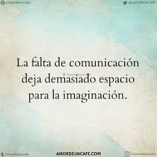 La Falta De Comunicacion Deja Demasiado Espacio Para La Imaginacion Frases Bonitas Frases Sabias Frases Motivadoras