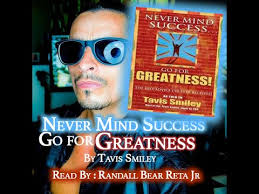 NEVER MIND SUCCESS GO FOR GREATNESS !!! By Tavis Smiley Read : Randall Bear  Reta Jr.