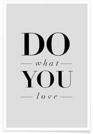 I love what i see and what you hide i love what you proove or what you insinuate i love what you are or i imagine i love you in the oblivious and what is you see, you see. Do What You Love Poster Juniqe