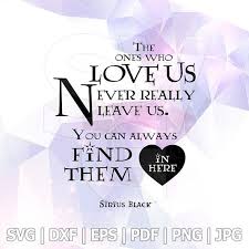 The Ones That Love Us Never Really Leave Us You Can Always Find Them Pin On Harry Potter Svg Dxf