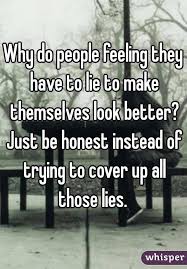 Why Do People Feeling They Have To Lie To Make Themselves Look Better Why Do People Lies Quotes Why Lie