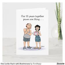 Happy anniversary from someone that you're probably shocked knew it was our anniversary. One Lucky Guy S 13th Anniversary Card Zazzle Com Anniversary Cards Anniversary Greeting Cards Wedding Anniversary Greetings