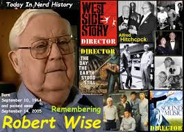 09-10 Remembering Robert Wise, born September 10, 1914 and passed away  September 14, 2005. Robert Earl Wise was an American film director,  producer and editor. He won Academy Awards for Best Director