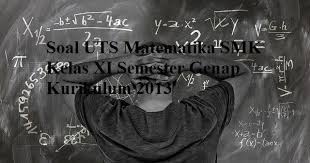 Jawaban uts matematika kelas 11. Soal Uts Matematika Smk Kelas Xi Semester Genap Kurikulum 2013 Kunci Soal Matematika