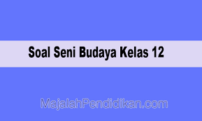 Soal essay ipa kelas 7 semester 2 dan kunci jawaban. Soal Seni Budaya Kelas 12 Sma Ma 2021 Dan Kunci Jawabannya