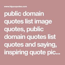 Public Domain Quotes List Image Quotes Public Domain Quotes List Quotes And Saying Inspiring Quote Pictures Public Domain Quotes Image Quotes Picture Quotes