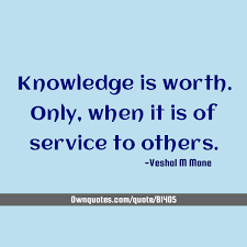 Knowledge Is Worth Only When It Is Of Service To Others In 2020 Knowledge Leadership Top Quotes