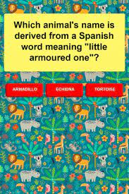 Which Animal S Name Is Derived From A Spanish Word Meaning Little Armoured One Trivia Trivia Trivia App Trivia Quizzes