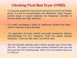 The product is fed into the machine and moves continuously forward in the direction of the horizontal vibrating force. Fluidised Bed Dryers Dr J Badshah University Professor
