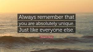 Margaret Mead Quote Always Remember That You Are Absolutely Unique Just Like Everyone Else