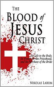 The blood of jesus provides the only solution to my greatest problem. The Blood Of Jesus Christ Its Life To The Body Its Power For The Priesthood And Its Purchase Of The Bride Kindle Edition By Larum Nikolas Religion Spirituality Kindle Ebooks