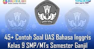 Soal dan kunci jawaban siap penilaian akhir semester 1 (uas i) mapel bahasa inggris smp/mts kelas 9 (sembilan/ix) kurikulum 2013 diharapkan dapat menjadi rujukan bagi peserta didik untuk mempersiapkan diri menghadapi penilaian akhir semester i khusus materi mapel bahasa inggris. Lengkap 45 Contoh Soal Uas Bahasa Inggris Kelas 9 Smp Mts Semester Ganjil Terbaru Bospedia