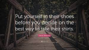David Sklansky Quote Put Yourself In Their Shoes Before You Decide On The Best Way To