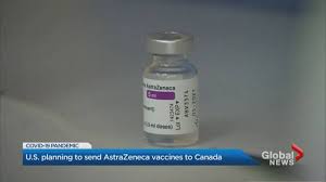 The report says that canada is expected to get a. U S To Send 1 5 Million Doses Of Astrazeneca Vaccine To Canada National Globalnews Ca