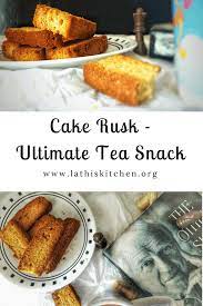 Cake Rusk A Crispy Perfect Tea Time Snack Lathiskitchen Tea Time Snacks Recipes Snacks