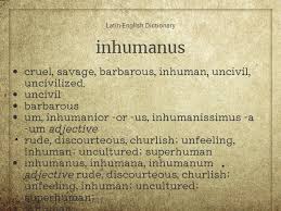 Browse the use examples 'uncultured' in the great english corpus. Meaning Of Inhumanus Inhumana Inhumana Inhumanae Inhumanam Inhumanarum Inhumanas Inhumani Inhumanior Inhumaniora Inhumaniore In Latin English Dictionary World Of Dictionary