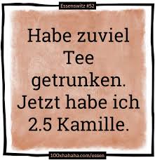 Why shouldn't you hire a midget chef? German Food And Cooking Jokes Images Deutsche Essensspruche Und Kochwitze Bilder Habe Zuviel Tee Getrunken Jetzt Habe Ich 2 5 Kamille