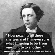 How puzzling all these changes are. How Puzzling All These Changes Are I M Never Sure What I M Going To Be From One Minute To Another Kwize