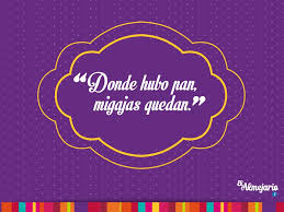 Donde Hubo Pan Migajas Quedan Refranes Y Proverbios Frases Mexicanas Dichos Y Refranes