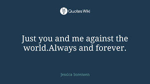 Just You And Me Against The World Always And Fo