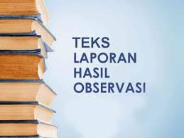 Teks Laporan Hasil Observasi Pengertian Ciri Tujuan Struktur