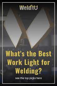 Best Work Light For Welding How To See What You Weld Welditu Welding Shop Welding Books Welding Gear Welding Shop