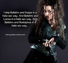 harry potter confessions. — I ship Bellatrix and Snape in a hate sex way.  And