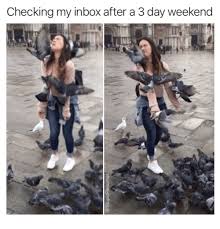 Especially one when the days are getting longer and longer and (hopefully) less cold. Checking My Inbox After A 3 Day Weekend Inbox Meme On Me Me