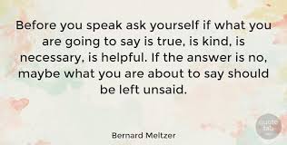 Bernard Meltzer Before You Speak Ask Yourself If What You Are Going To Say Quotetab