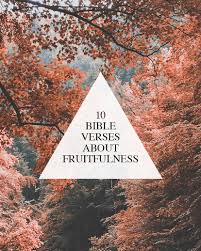 Then god said, let the earth sprout vegetation, plants yielding seed, and fruit trees on the earth bearing fruit after their kind with seed in them; 10 Bible Verses About Fruitfulness Walk In Love
