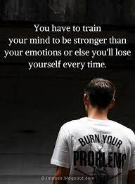 Quotes You Have Train Your Mind To Be Stronger Than Your Emotions Or Else You Ll Lose Yourself Every Time Life Quotes Inspirational Quotes Good Life Quotes