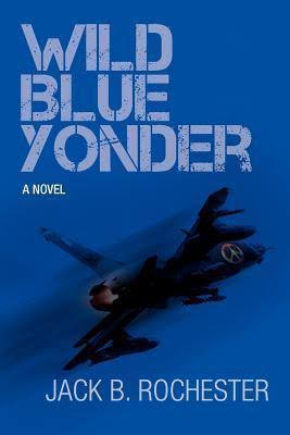Wild Blue Yonder: A Novel of the 1960s by Jack B. Rochester | Goodreads