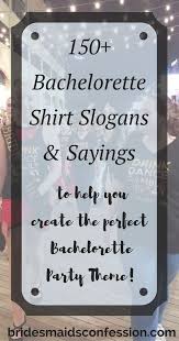 Ultimate List Of 150 Popular Bachelorette Party Sayings Bridesmaids Confession Bachelorette Party Quotes Bachelorette Party Themes Bachelorette Party Slogans