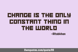 Change is the only constant thing in the universe (edit). Change Is The Only Constant Thing In The World Ownquotes Com