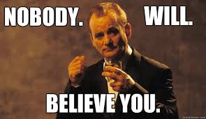 Nobody Believe You Will Bill Murray Quickmeme