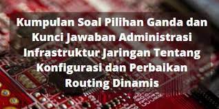 Maybe you would like to learn more about one of these? Kumpulan Soal Pilihan Ganda Dan Kunci Jawaban Administrasi Infrastruktur Jaringan Tentang Konfigurasi Dan Perbaikan Routing Dinamis Berbagiruang Com