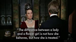 My fair lady quotes it's the new small talk. Talk To Me Goose On Twitter The Difference Between A Lady And A Flower Girl Is Not How She Behaves But How She Is Treated Day 510 Of 365daysofmovies Quotes Myfairlady Talktomegoose