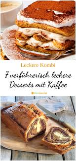 7 Verfuhrerisch Leckere Desserts Mit Kaffee Leckere Desserts Lecker Lebensmittel Essen
