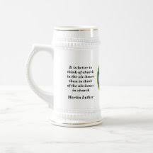 According to the wikipedia article on luther, the quote is disputed. see the bottom of the wiki page where it says about the quote, widely attributed to luther, but it is not clear what work it comes from. Martin Luther Beer Glasses Mugs Steins Zazzle