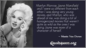 The most famous phrases, film quotes and movie lines by jayne mansfield Marilyn Monroe Jayne Mansfield And I Were So Different From Each Other I Was Doing Very