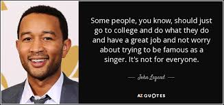 John Legend Quote Some People You Know Should Just Go To College And
