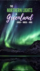 Want To See The Northern Lights Go To Greenland Here S Everything You Need To Know To See The Northern Ligh See The Northern Lights Greenland Northern Lights