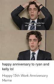Find the newest work anniversary memes meme. I Hooked Up With Her On February 13th Happy Anniversary To Ryan And Kelly Lol Happy 13th Work Anniversary Meme Lol Meme On Me Me
