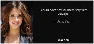 · despite what you've been conditioned to believe, sexual desire is sacred and . Jessica Alba Quote I Could Have Sexual Chemistry With Vinegar