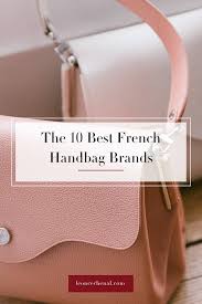 What kind of handbags do french women wear? 10 French Handbag Brands You Need To Know French Handbags Branded Handbags Handbag