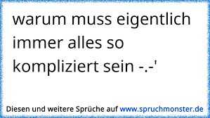 warum muss eigentlich immer alles so kompliziert sein -.-' |  Spruchmonster.de